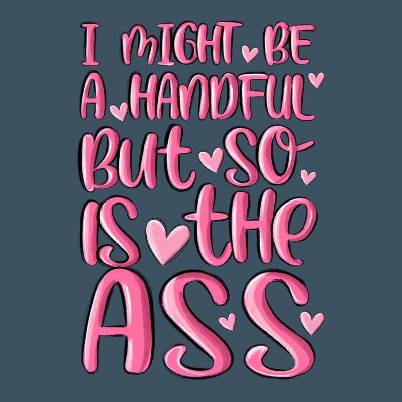 I Might Be A Handful But So Is This Ass Urban Heavy Tee by MaliasSmallBusiness | Teevron