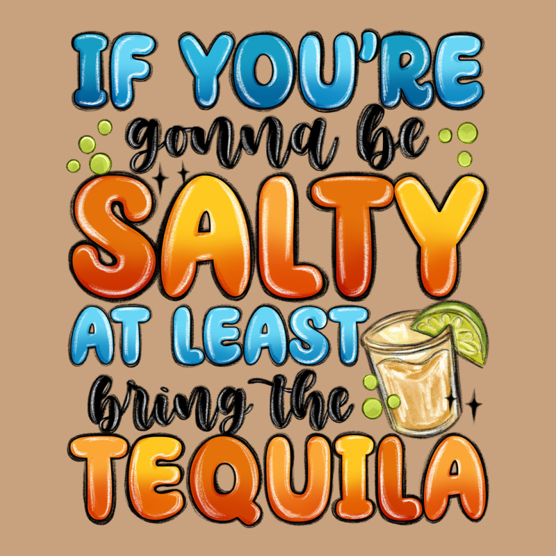 If You're Gonna Be Salty At Least Bring The Tequil Vintage Tee by MaliasSmallBusiness | Teevron
