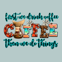 First We Drink Coffee Then We Do Things Heavy Core Tee | Teevron