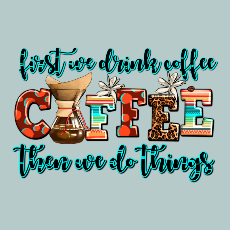 First We Drink Coffee Then We Do Things Heavy Core Tee by AdoDesignShop | Teevron