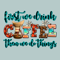 First We Drink Coffee Then We Do Things Heavy Core Tee | Teevron