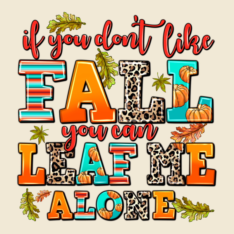 If You Dont Like Fall You Can Leaf Me Alone Ladies Tee by AdoDesignShop | Teevron