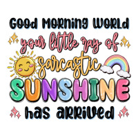 good morning world your little ray of sarcastic | Teevron