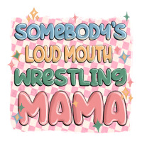 somebody's loud mouth wrestling mama | Teevron