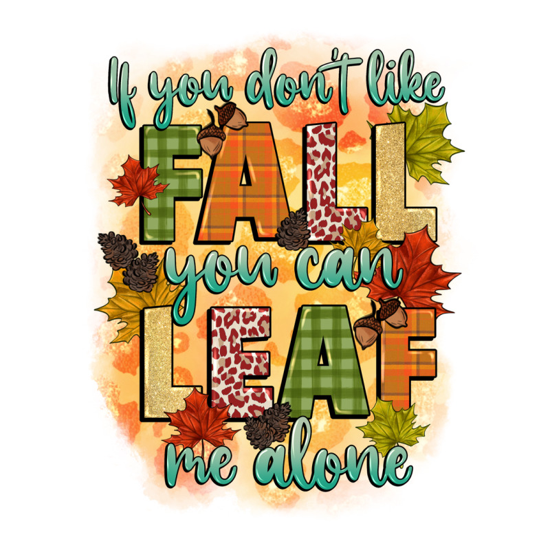 If You Dont Like Fall You Can Leaf Me Alone Premium Sweatshirt by CowGirlArtShop | Teevron