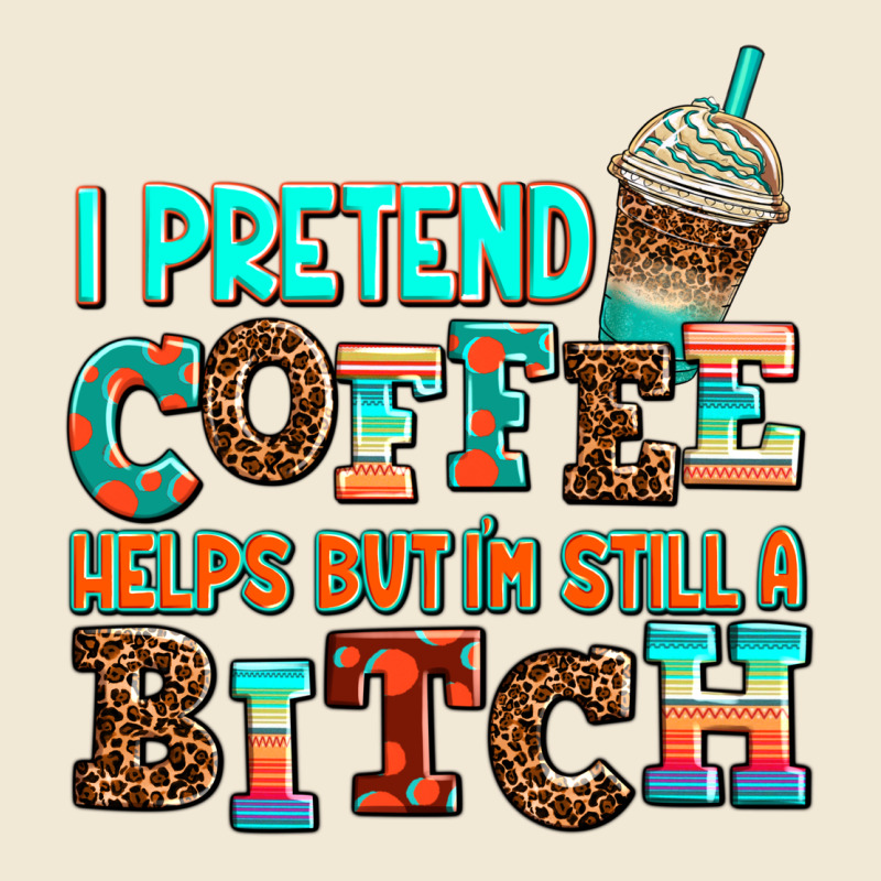 ı Pretend Coffee Helps But ı Am Still A Bitch Premium Tee by AdoDesignShop | Teevron