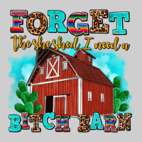 Forget The She Shed I Need A Bitch Barn Premium Tee | Teevron