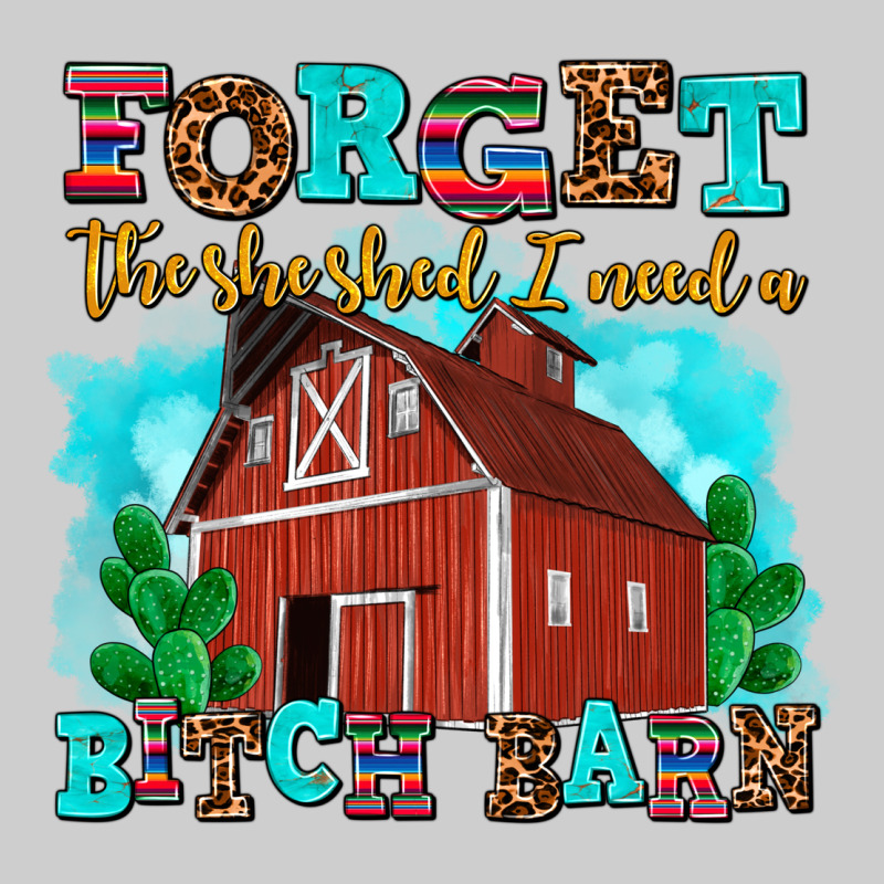 Forget The She Shed I Need A Bitch Barn Premium Tee by AdoDesignShop | Teevron