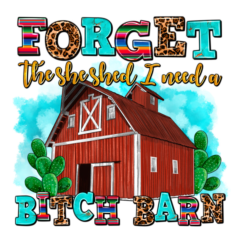 Forget The She Shed I Need A Bitch Barn Ladies Tee by AdoDesignShop | Teevron