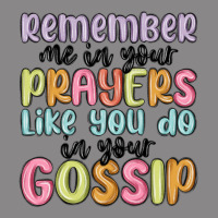 Remember Me In Your Prayers Like You Do In Your Go Vintage Tee | Teevron