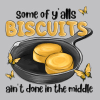 Some Of Yalls Biscuits Aint Done In The Middle Classic Tee | Teevron