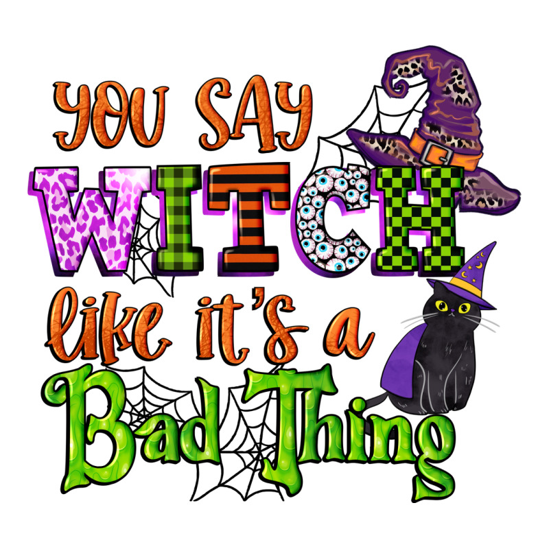 You Say Witch Like Its A Bad Thing Premium Sweatshirt by CowGirlArtShop | Teevron