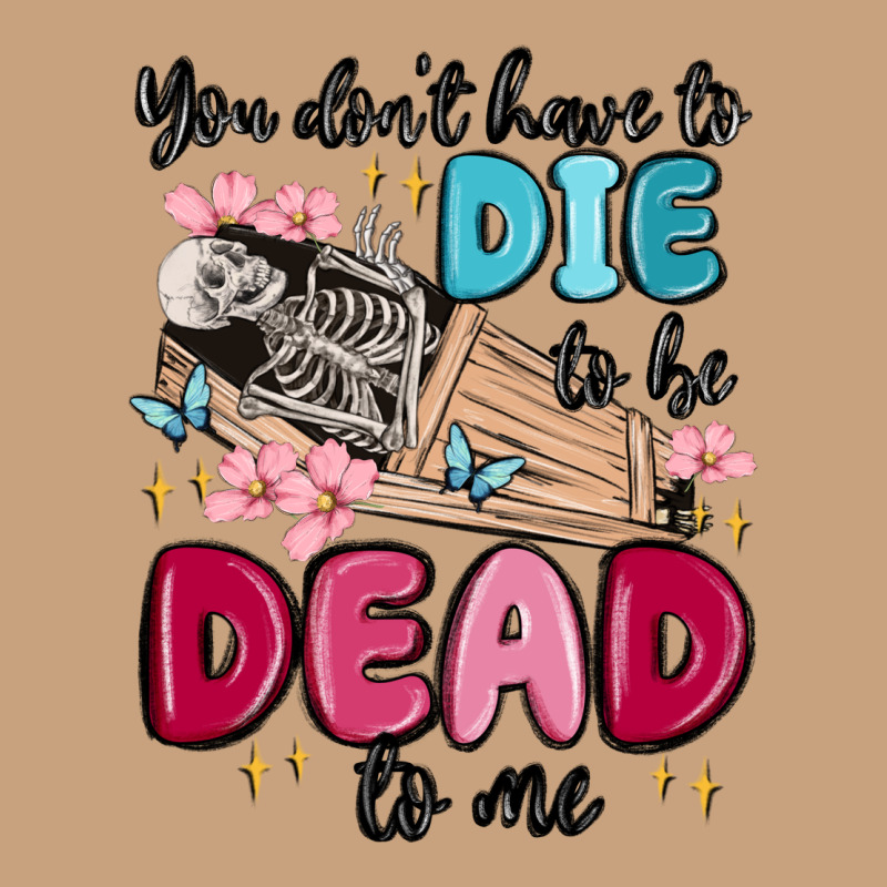 You Don't Have To Die To Be Dead To Me Vintage Tee by MaliasSmallBusiness | Teevron