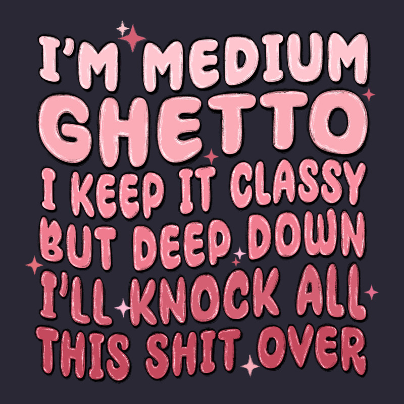Im Medium Ghetto I Keep It Classy But Deep Down Pn Vintage Tee by MaliasSmallBusiness | Teevron