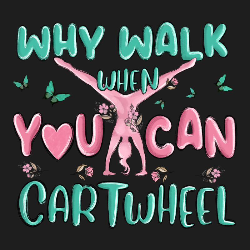 Why Walk Then You Can Cartwheel Classic Tee by MaliasSmallBusiness | Teevron