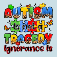 Autism Is Not A Tragedy Ignorance Is Ladies Tee | Teevron