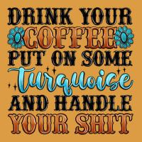 Drink Your Coffee Put On Some Turquoise And Handle Urban Heavy Tee | Teevron