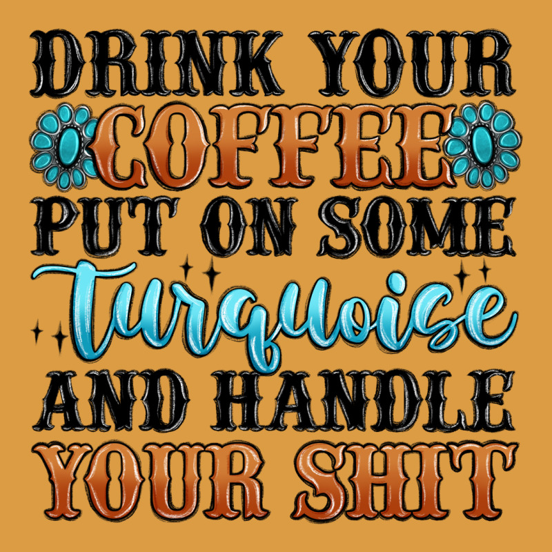 Drink Your Coffee Put On Some Turquoise And Handle Urban Heavy Tee by MaliasSmallBusiness | Teevron