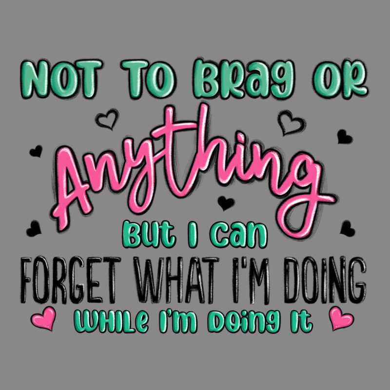 Not To Brag Or Anything But I Can Forget What Im D Vintage Tee by MaliasSmallBusiness | Teevron