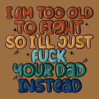 I'm Too Old To Fight So I'll Just Fuck Your Dad In Vintage Tee | Teevron