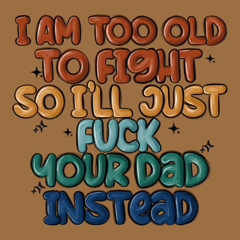 I'm Too Old To Fight So I'll Just Fuck Your Dad In Vintage Tee by MaliasSmallBusiness | Teevron