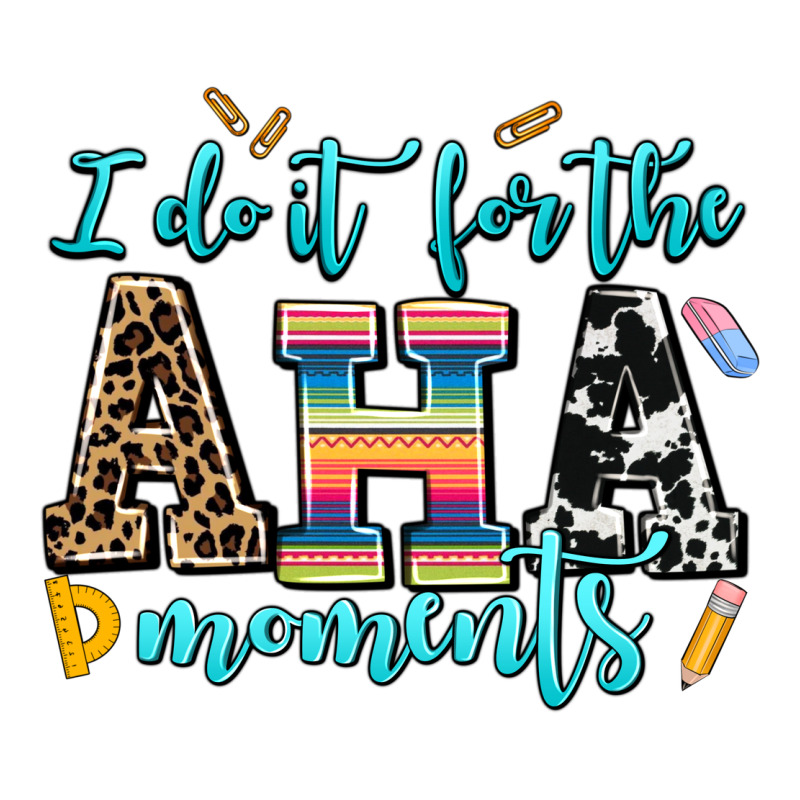 I Do It For The Aha Moments Ladies Tee by AdoDesignShop | Teevron