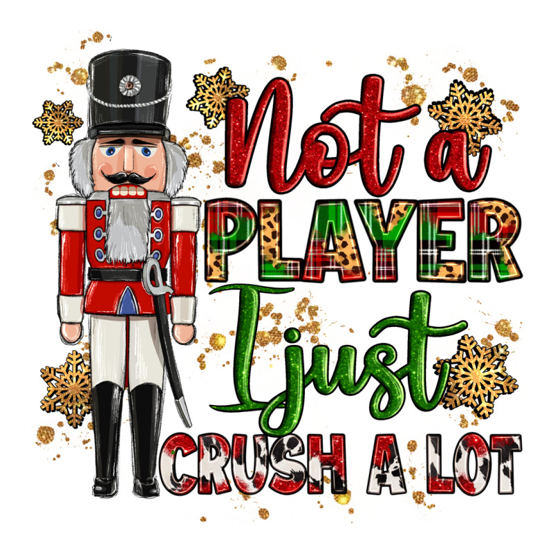 Not Player I Just Crush A Lot Nutcracker Long Sleeve Tee by MaliasSmallBusiness | Teevron