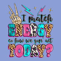 I Match Energy So How We Gon' Act Today Long Sleeve Tee | Teevron