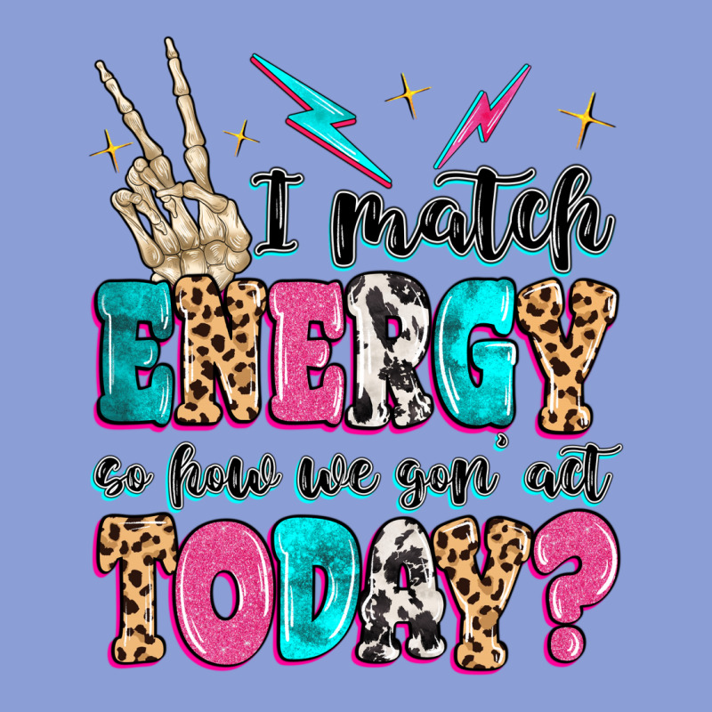 I Match Energy So How We Gon' Act Today Long Sleeve Tee by MaliasSmallBusiness | Teevron