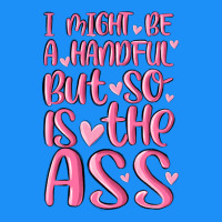 I Might Be A Handful But So Is This Ass Classic Tee | Teevron