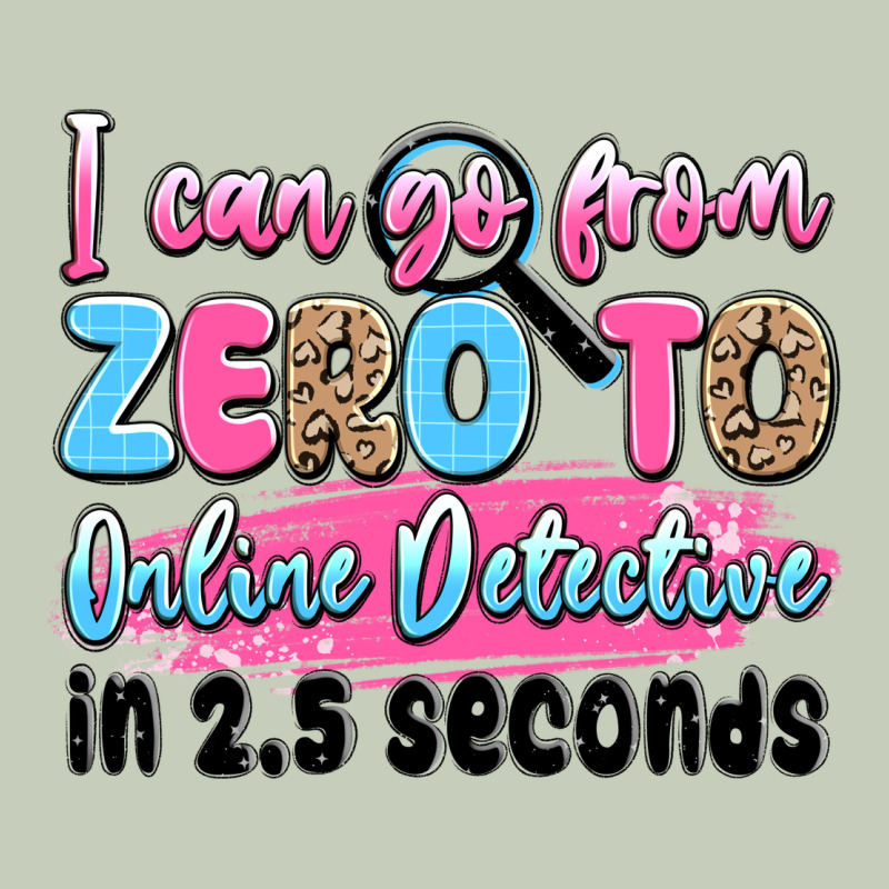 I Can Go From Zero To Online Detective In 2.5 Seco Ladies Tee by JahusDesignShop | Teevron