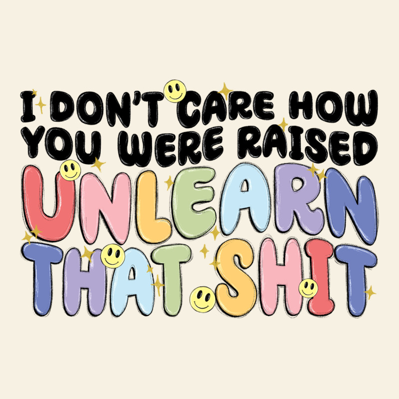 I Dont Care How You Were Raised Unlearn That Shit Vintage Tee by MaliasSmallBusiness | Teevron