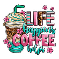 life happens coffee  helps | Teevron