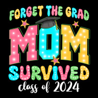 Forget The Grad Mom Survived Class Of 2024 Ladies Tee | Teevron