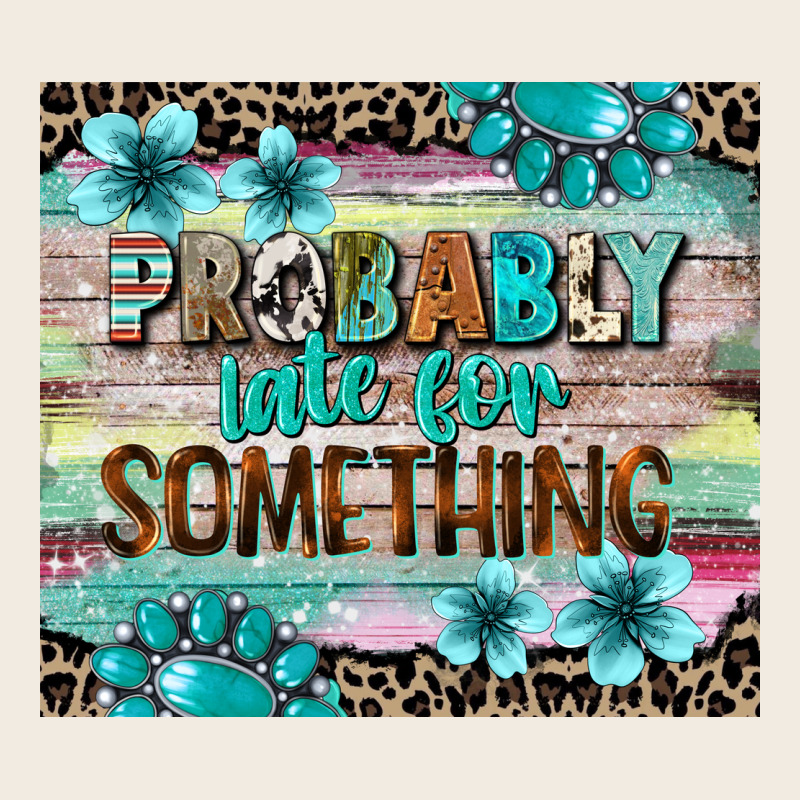Probably Late For Something Tumbler 3 Premium Sweatshirt by CowGirlArtShop | Teevron