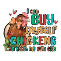 i can buy myself chickens i can hatch my own eggs | Teevron