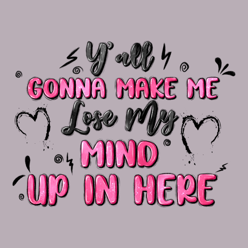 Y'all Gonna Make Me Lose My Mind Vintage Tee by MaliasSmallBusiness | Teevron