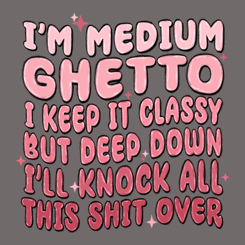 Im Medium Ghetto I Keep It Classy But Deep Down Pn Urban Heavy Tee by MaliasSmallBusiness | Teevron