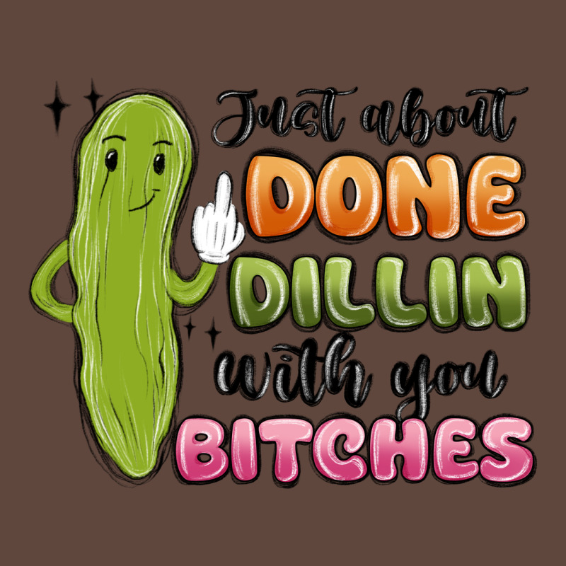Just About Done Dillin With You Bitches Classic Tee by MaliasSmallBusiness | Teevron