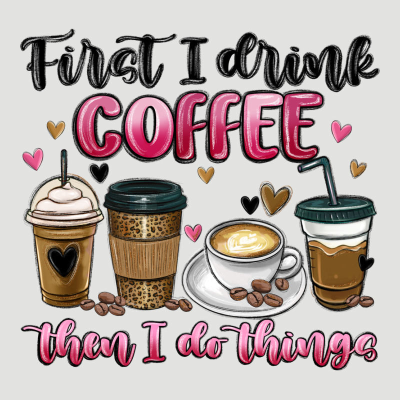 First I Drink Coffee Then I Do Things Classic Tee by MaliasSmallBusiness | Teevron