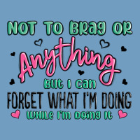 Not To Brag Or Anything But I Can Forget What Im D Urban Heavy Tee | Teevron