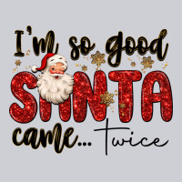 I M So Good Santa Came Twice Heavyweight Sweatshirt | Teevron