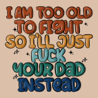 I'm Too Old To Fight So I'll Just Fuck Your Dad In Urban Heavy Tee | Teevron