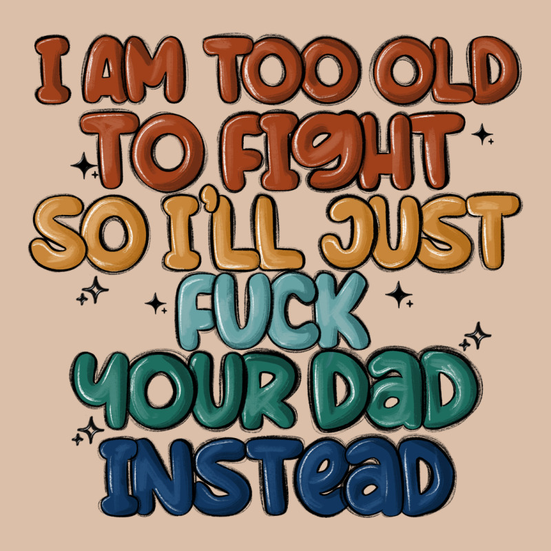 I'm Too Old To Fight So I'll Just Fuck Your Dad In Urban Heavy Tee by MaliasSmallBusiness | Teevron