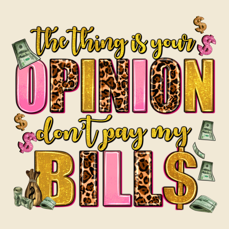The Thing Is Your Opinion Dont Pay My Bills Premium Tee by AdoDesignShop | Teevron