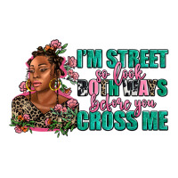 i am street so look both ways before you cross me | Teevron