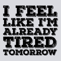 I Feel Like I M Already Tired Tomorrow Zipper Hoodie | Teevron