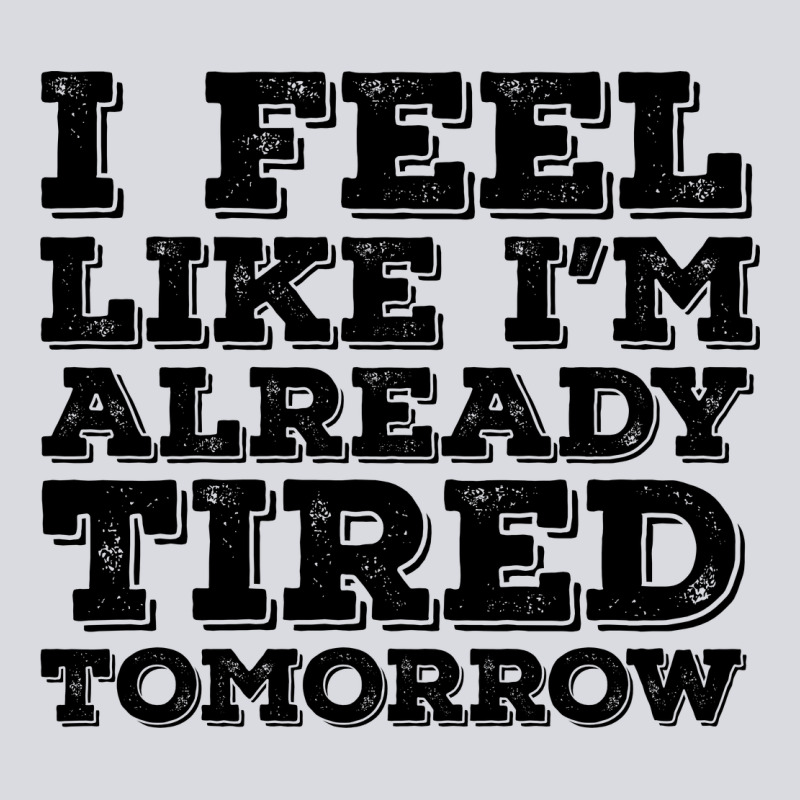 I Feel Like I M Already Tired Tomorrow Zipper Hoodie by Bettercallsaul | Teevron
