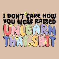 I Don't Care How You Were Raised Unlearn That Shit Urban Heavy Tee | Teevron