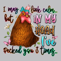 I May Look Calm But In My Head Ive Pecked You 3 Ti Classic Tee | Teevron
